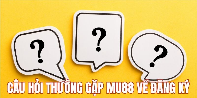 Câu hỏi thường gặp MU88 về đăng ký