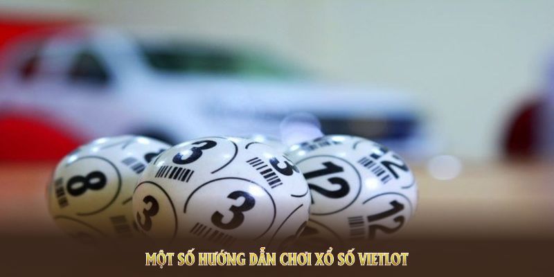 Một số hướng dẫn chơi xổ số Vietlott hiệu quả