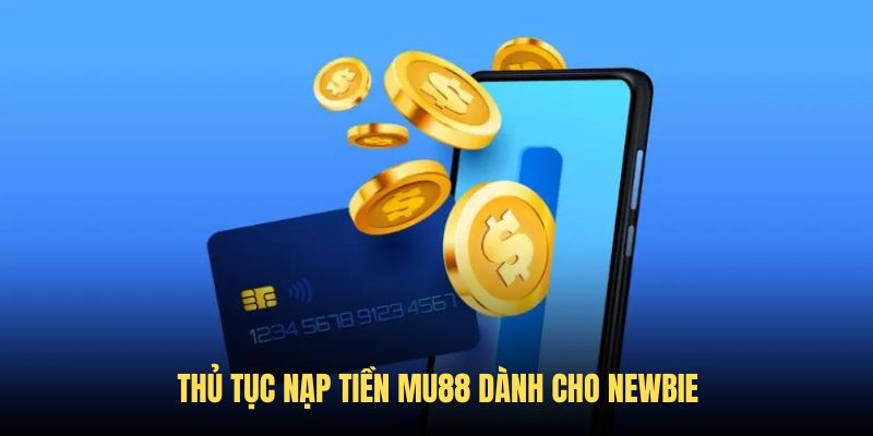 Thủ tục thực hiện nạp tiền MU88 dành cho tân binh