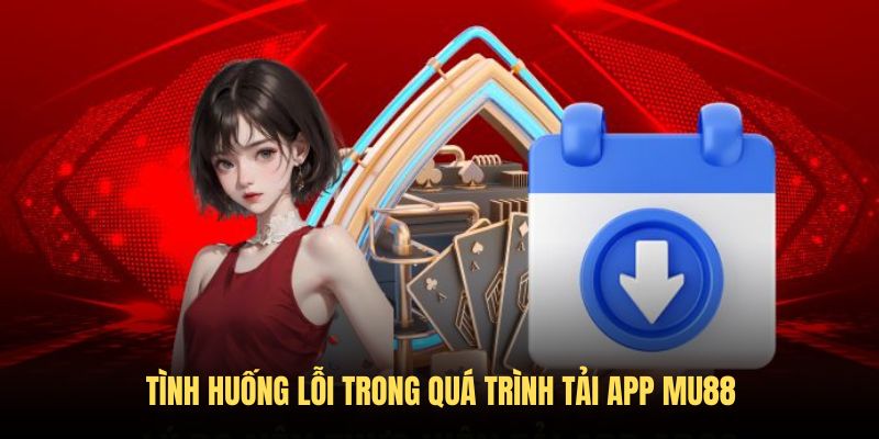 Tình huống lỗi xảy ra khi thực hiện download ứng dụng